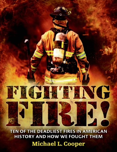 Michael L. Cooper/Fighting Fire!@ Ten of the Deadliest Fires in American History an